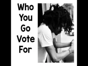 Jhybo - Who You Go Vote For